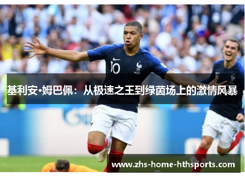 基利安·姆巴佩：从极速之王到绿茵场上的激情风暴