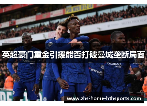 英超豪门重金引援能否打破曼城垄断局面