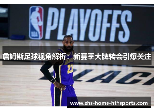 詹姆斯足球视角解析：新赛季大牌转会引爆关注